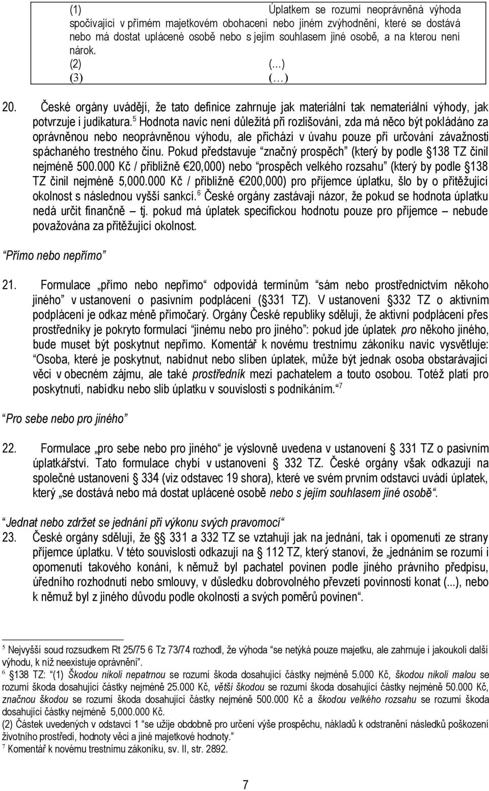 5 Hodnota navíc není důležitá při rozlišování, zda má něco být pokládáno za oprávněnou nebo neoprávněnou výhodu, ale přichází v úvahu pouze při určování závažnosti spáchaného trestného činu.