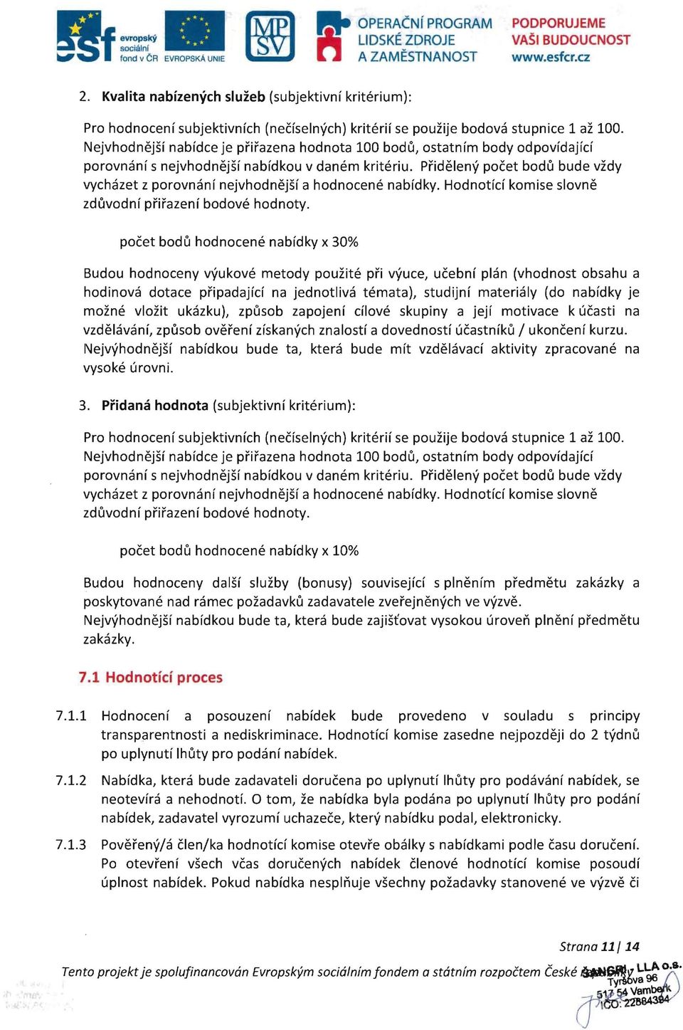 Nejvhodnejsf nabfdce je prirazena hodnota 100 bodu, ostatnfm body odpovfdajld porovnanf s nejvhodnejsf nabfdkou v danem kriteriu.