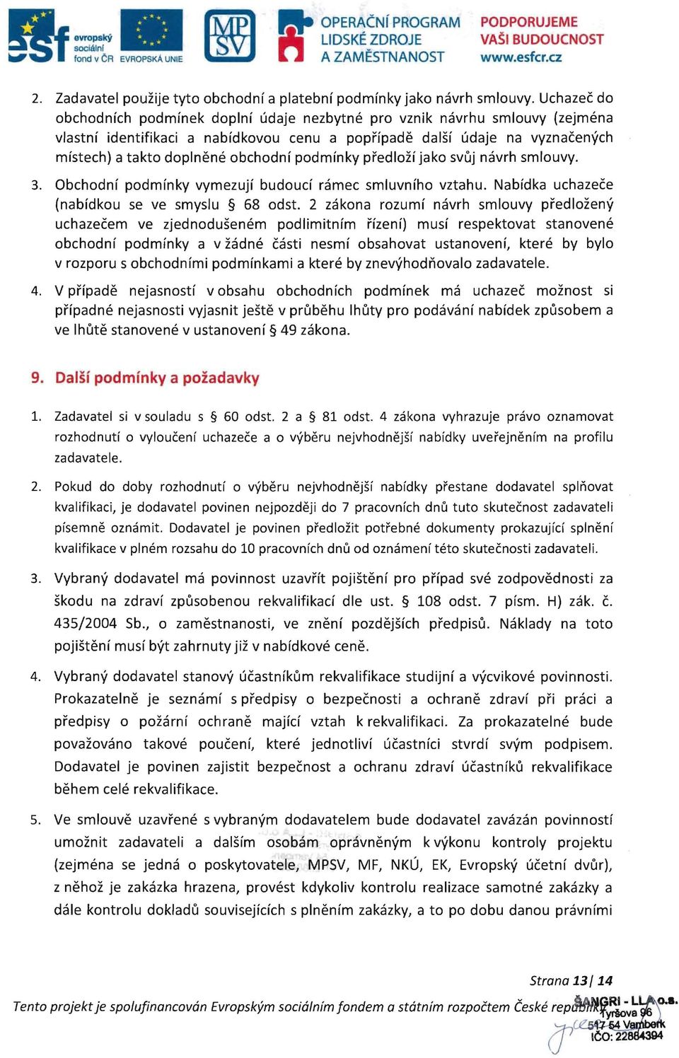 podmfnky predlozf jako svuj navrh smlouvy. 3. Obehodnf podmfnky vymezujf budoud ramee smluvnfho vztahu. Nabfdka uehazece (nabfdkou se ve smyslu 68 odst.