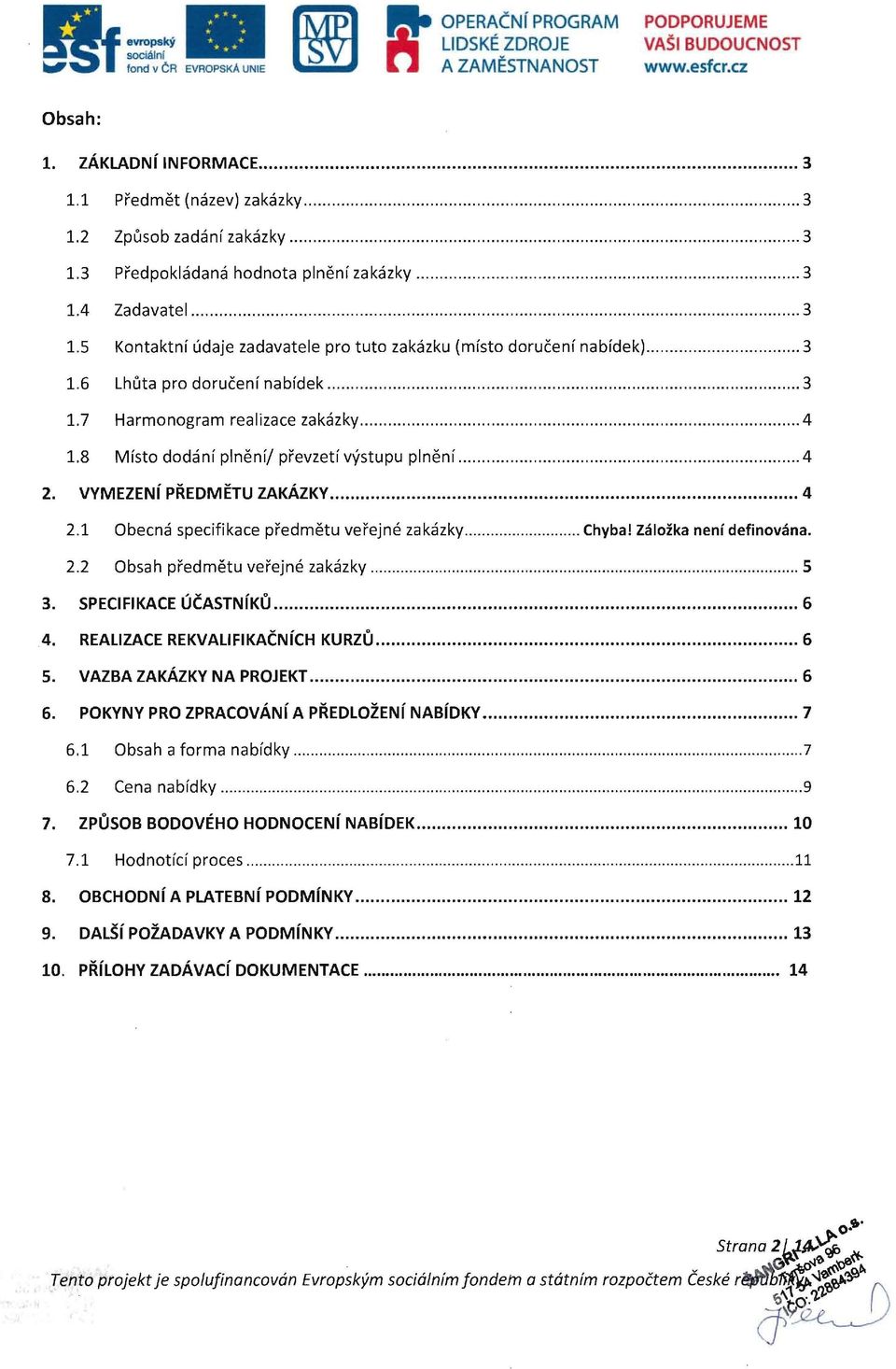 .. 4 1.8 Mfsto dodanf plnenf/ prevzetf vystupu plnenf... 4 2. VYMEZENI PREDMETU ZAKAZKY... 4 2.1 Obecna specifikace predmetu verejne zakazky... Chyba! Zalozka nen' definovana. 2.2 Obsah predmetu verejne zakazky.