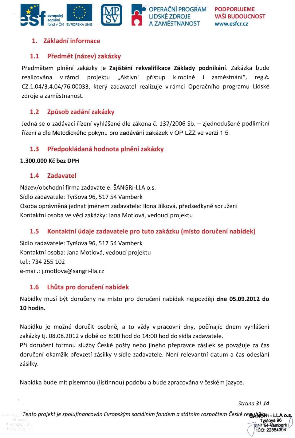 00033, ktery zadavatel realizuje V ramci Operacnfho programu Lidske zdroje a zamestnanost. 1.2 Zpusob zadanf zakazky Jedna se 0 zadavacf rfzenf vyhlasene die zakona c. 137/2006 Sb.