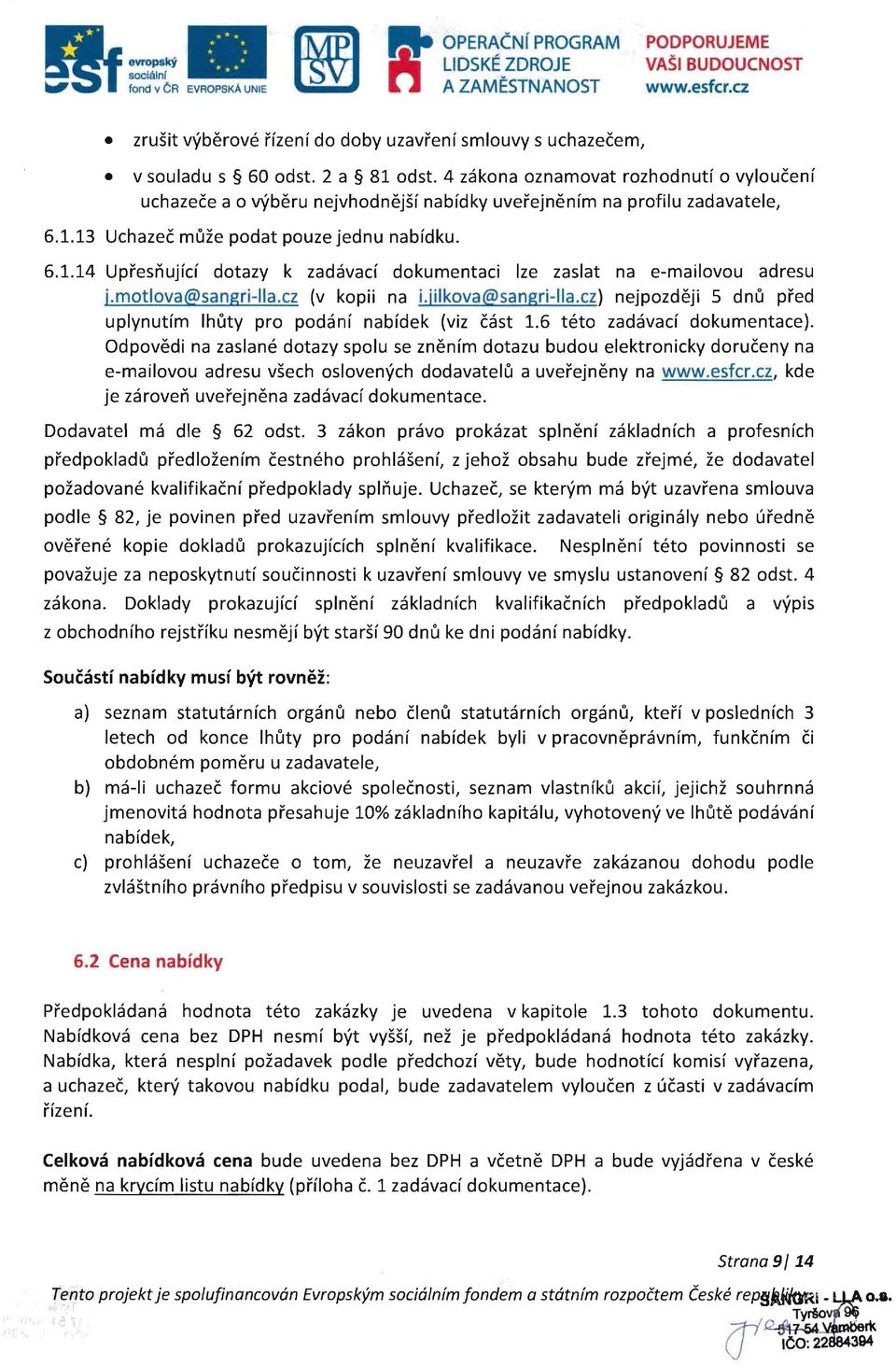 4 zakona oznamovat rozhodnutf 0 vyloucenf uchazece a 0 vyberu nejvhodnejsf nabfdky uverejnenfm na profilu zadavatele, 6.1.13 Uchazec muze podat pouze jednu nabfdku. 6.1.14 Upresnujfd dotazy k zadavad dokumentaci Ize zaslat na e-mailovou adresu j.