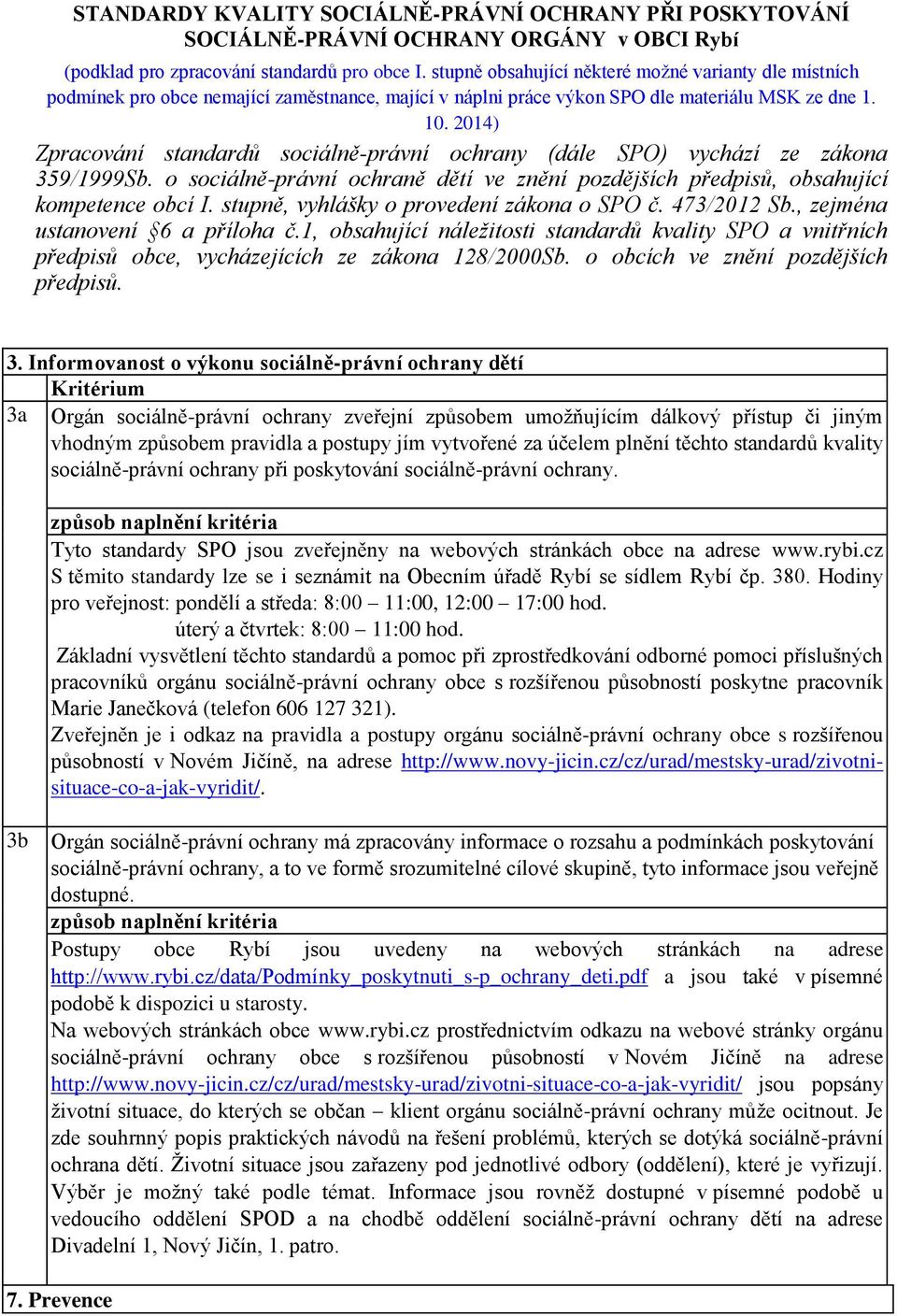 2014) Zpracování standardů sociálně-právní ochrany (dále SPO) vychází ze zákona 359/1999Sb. o sociálně-právní ochraně dětí ve znění pozdějších předpisů, obsahující kompetence obcí I.