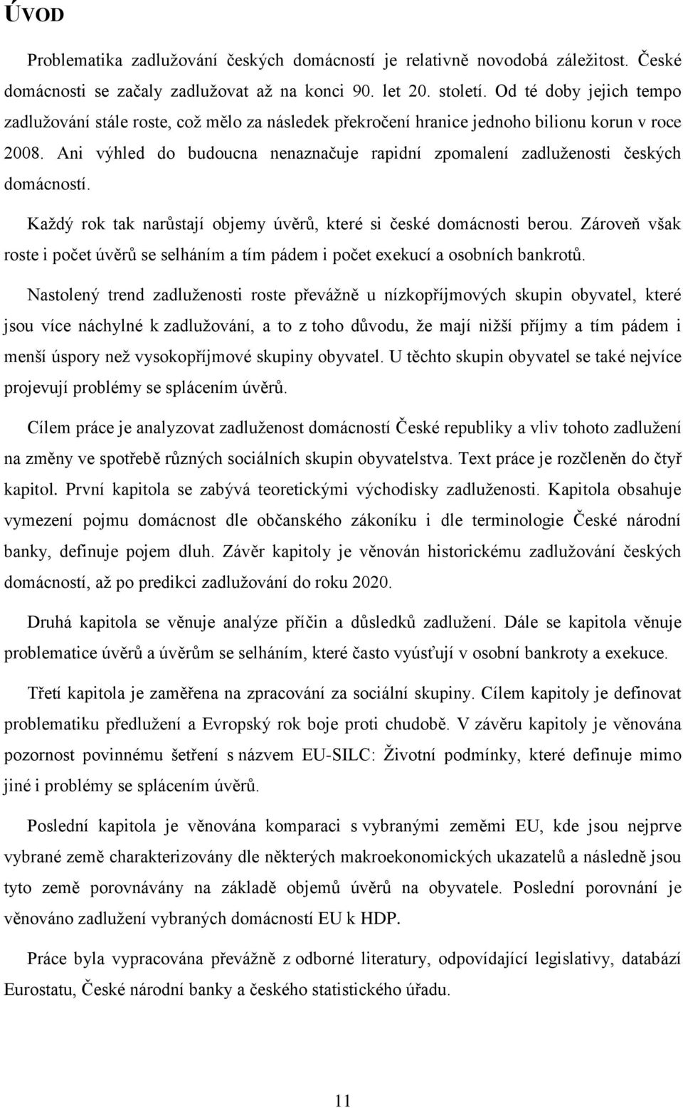 Ani výhled do budoucna nenaznačuje rapidní zpomalení zadluženosti českých domácností. Každý rok tak narůstají objemy úvěrů, které si české domácnosti berou.