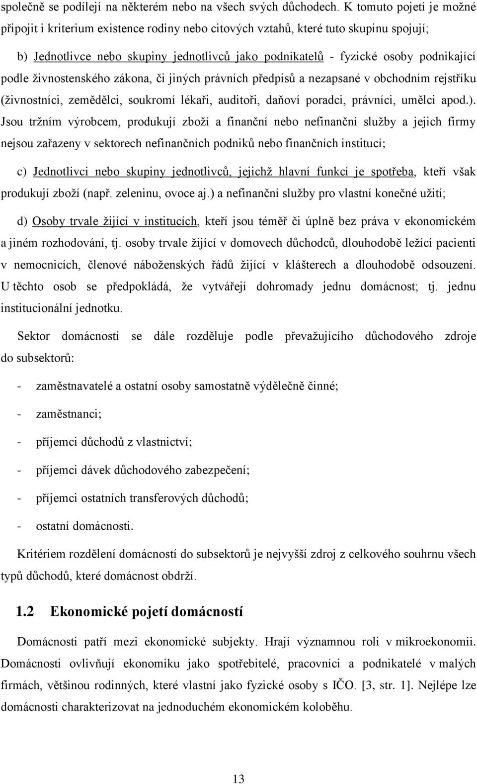 podle živnostenského zákona, či jiných právních předpisů a nezapsané v obchodním rejstříku (živnostníci, zemědělci, soukromí lékaři, auditoři, daňoví poradci, právníci, umělci apod.).