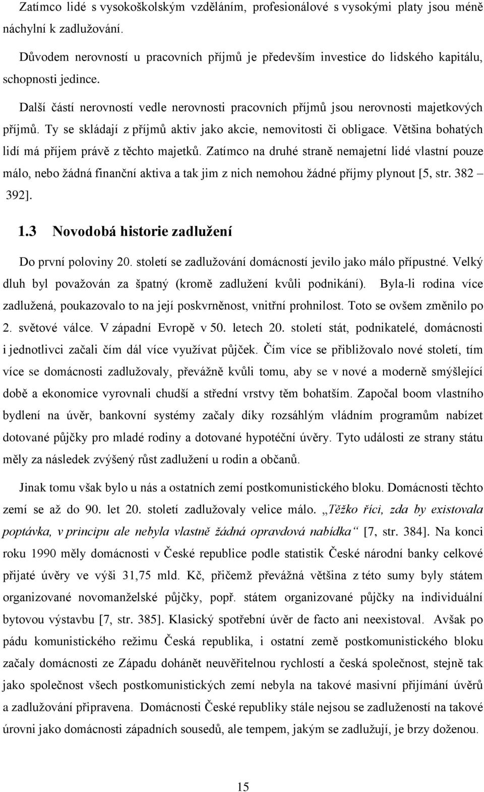 Ty se skládají z příjmů aktiv jako akcie, nemovitosti či obligace. Většina bohatých lidí má příjem právě z těchto majetků.