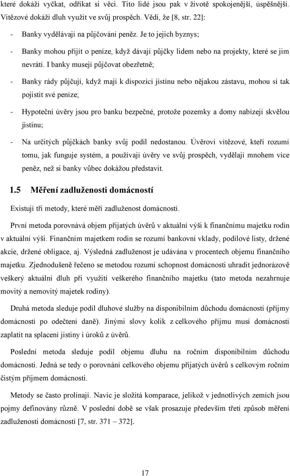 I banky musejí půjčovat obezřetně; - Banky rády půjčují, když mají k dispozici jistinu nebo nějakou zástavu, mohou si tak pojistit své peníze; - Hypoteční úvěry jsou pro banku bezpečné, protože