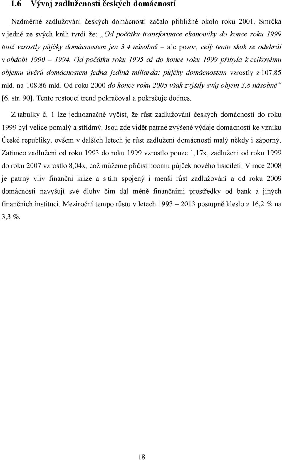 Od počátku roku 1995 až do konce roku 1999 přibyla k celkovému objemu úvěrů domácnostem jedna jediná miliarda: půjčky domácnostem vzrostly z 107,85 mld. na 108,86 mld.