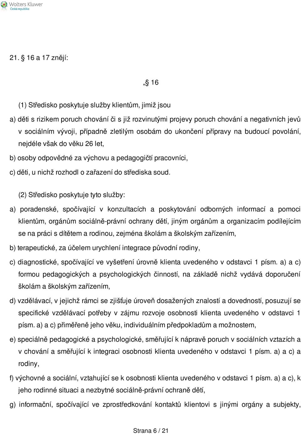 (2) Středisko poskytuje tyto služby: a) poradenské, spočívající v konzultacích a poskytování odborných informací a pomoci klientům, orgánům sociálně-právní ochrany dětí, jiným orgánům a organizacím