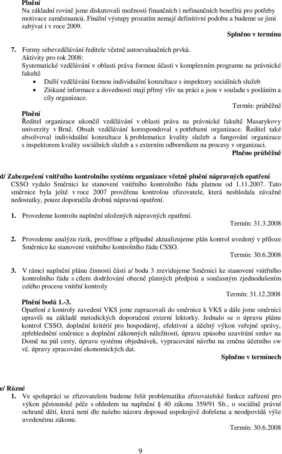 Aktivity pro rok 2008: Systematické vzdlávání v oblasti práva formou úasti v komplexním programu na právnické fakult Další vzdlávání formou individuální konzultace s inspektory sociálních služeb