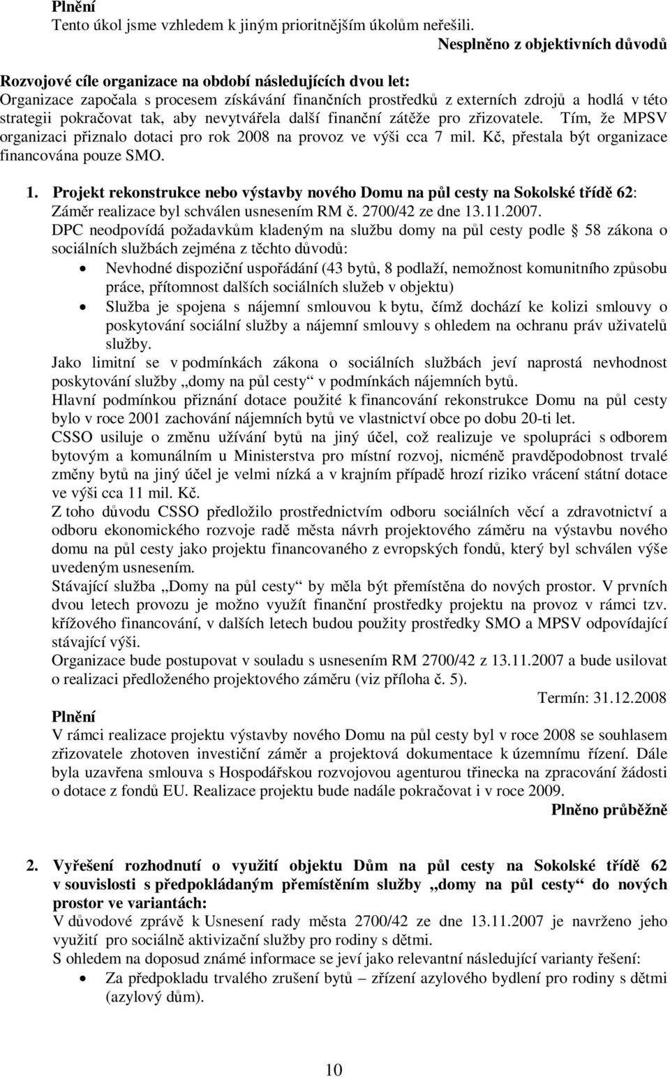 pokraovat tak, aby nevytváela další finanní zátže pro zizovatele. Tím, že MPSV organizaci piznalo dotaci pro rok 2008 na provoz ve výši cca 7 mil. K, pestala být organizace financována pouze SMO. 1.