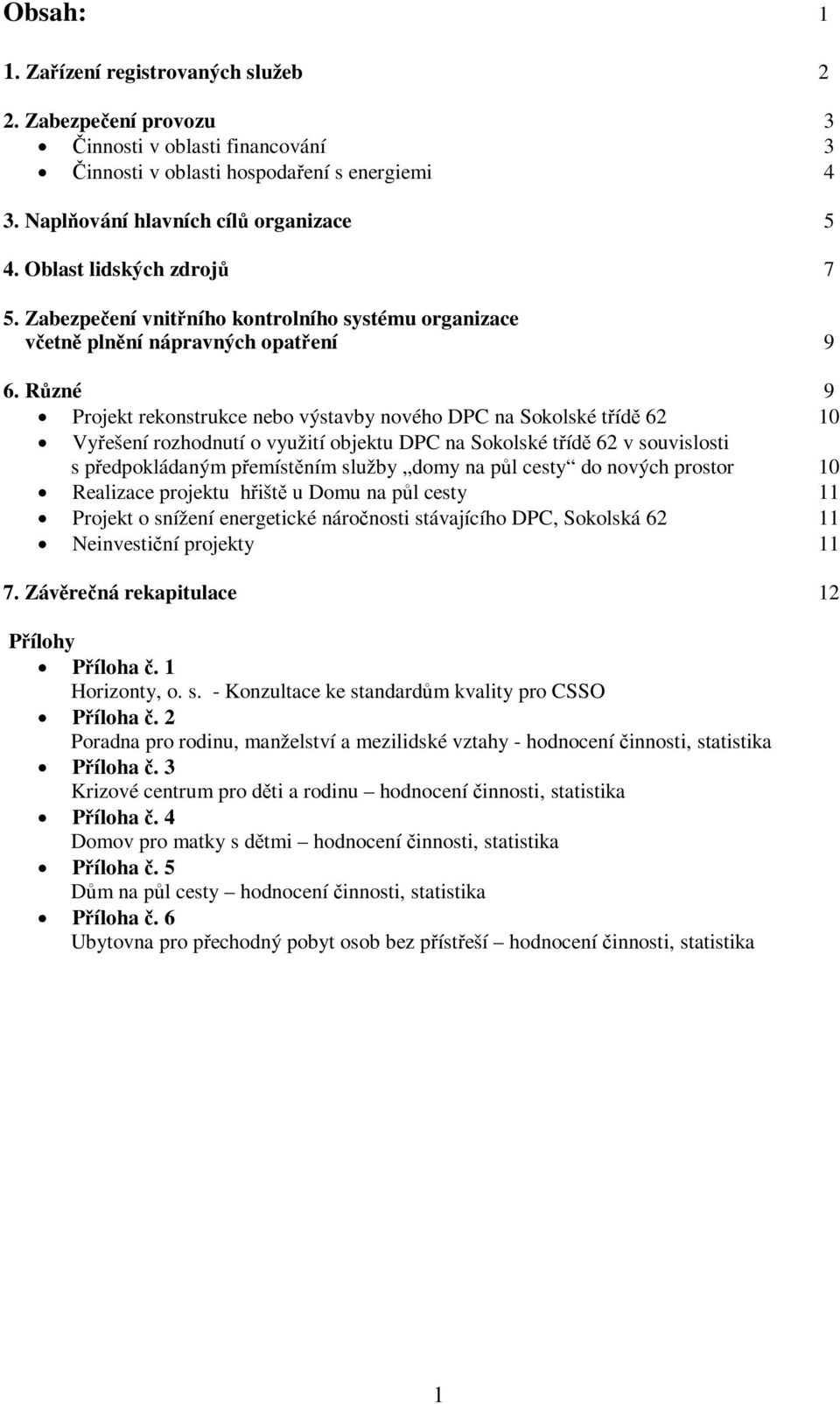 Rzné 9 Projekt rekonstrukce nebo výstavby nového DPC na Sokolské tíd 62 10 Vyešení rozhodnutí o využití objektu DPC na Sokolské tíd 62 v souvislosti s pedpokládaným pemístním služby domy na pl cesty