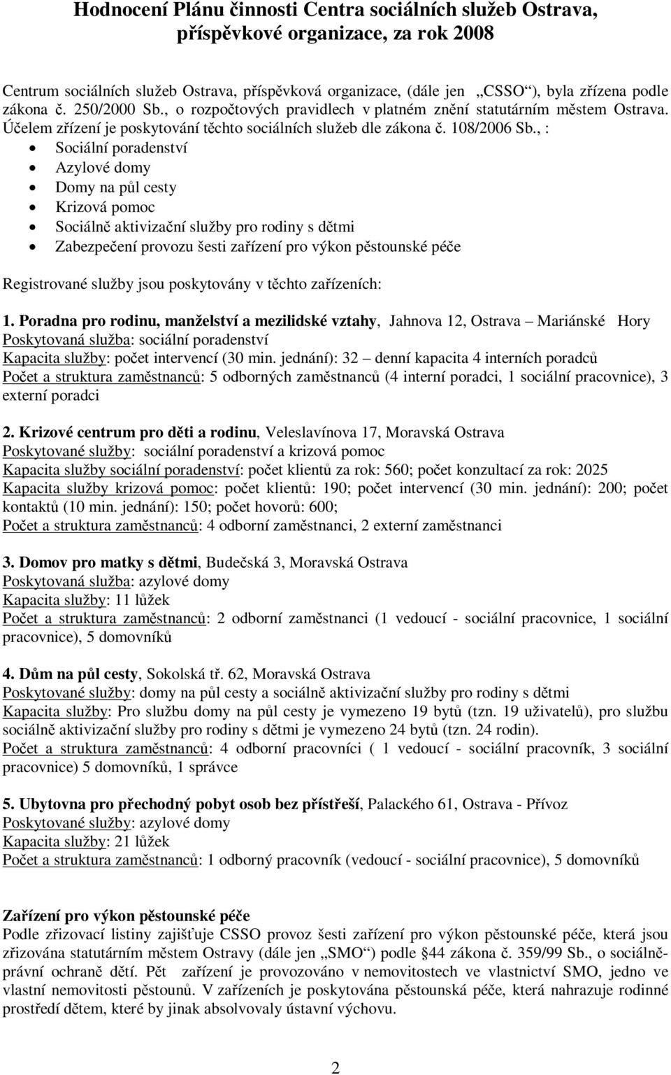 , : Sociální poradenství Azylové domy Domy na pl cesty Krizová pomoc Sociáln aktivizaní služby pro rodiny s dtmi Zabezpeení provozu šesti zaízení pro výkon pstounské pée Registrované služby jsou