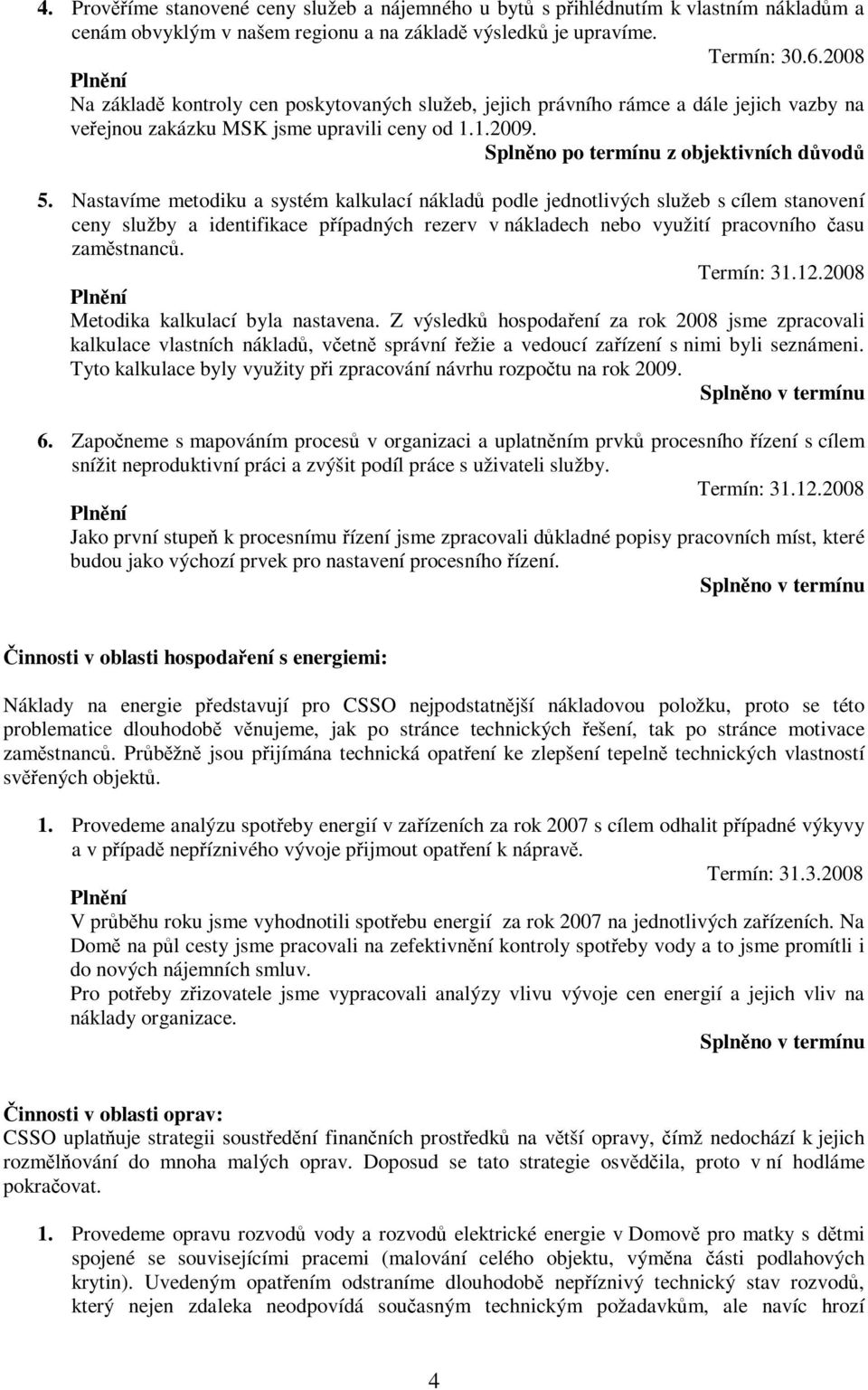 Nastavíme metodiku a systém kalkulací náklad podle jednotlivých služeb s cílem stanovení ceny služby a identifikace pípadných rezerv v nákladech nebo využití pracovního asu zamstnanc. Termín: 31.12.