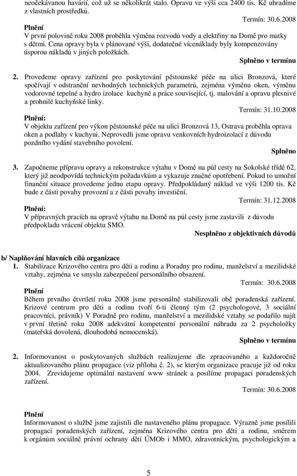 Cena opravy byla v plánované výši, dodatené vícenáklady byly kompenzovány úsporou náklad v jiných položkách. Splnno v termínu 2.