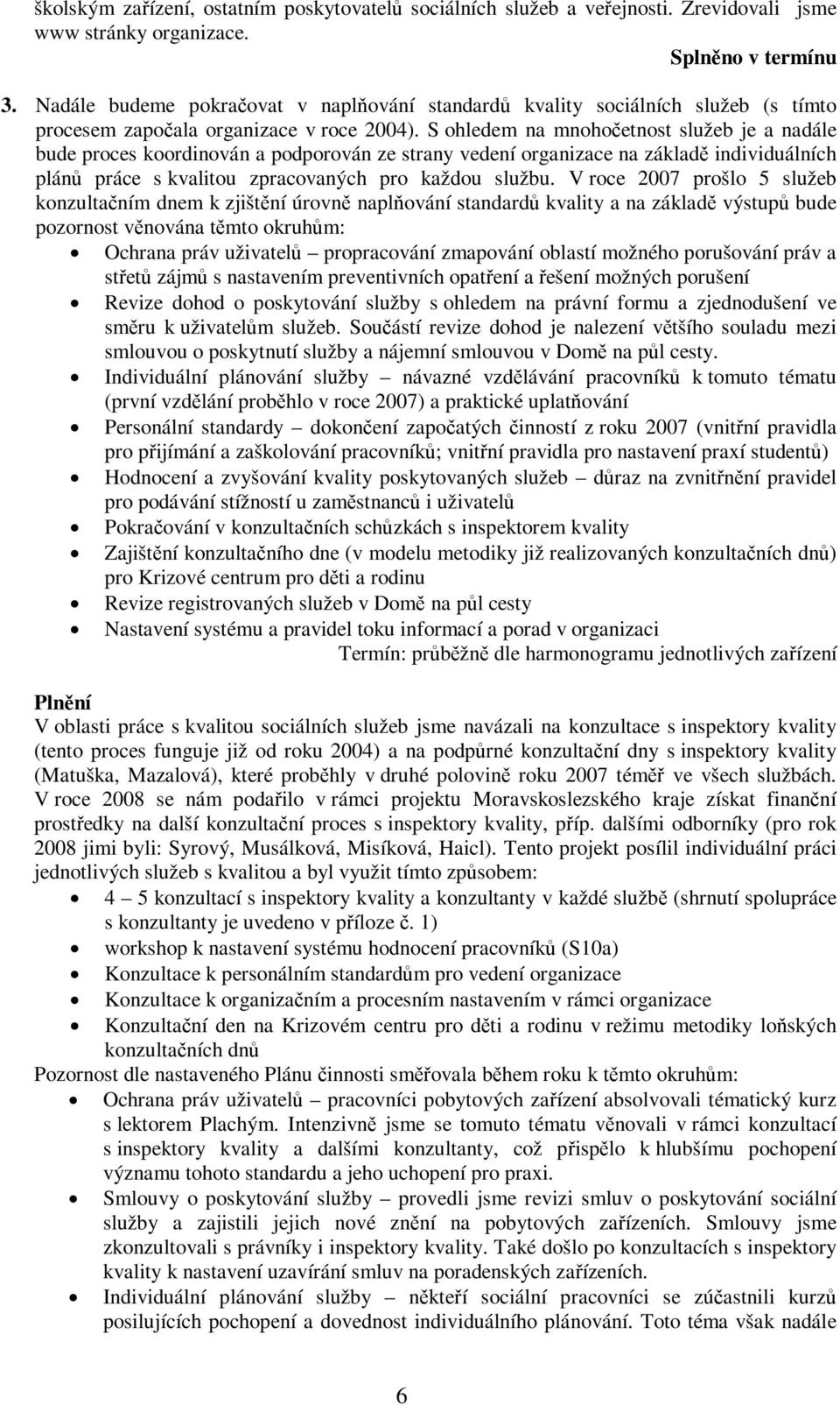 S ohledem na mnohoetnost služeb je a nadále bude proces koordinován a podporován ze strany vedení organizace na základ individuálních plán práce s kvalitou zpracovaných pro každou službu.