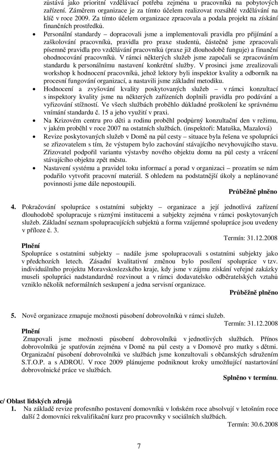 Personální standardy dopracovali jsme a implementovali pravidla pro pijímání a zaškolování pracovník, pravidla pro praxe student, ásten jsme zpracovali písemn pravidla pro vzdlávání pracovník (praxe