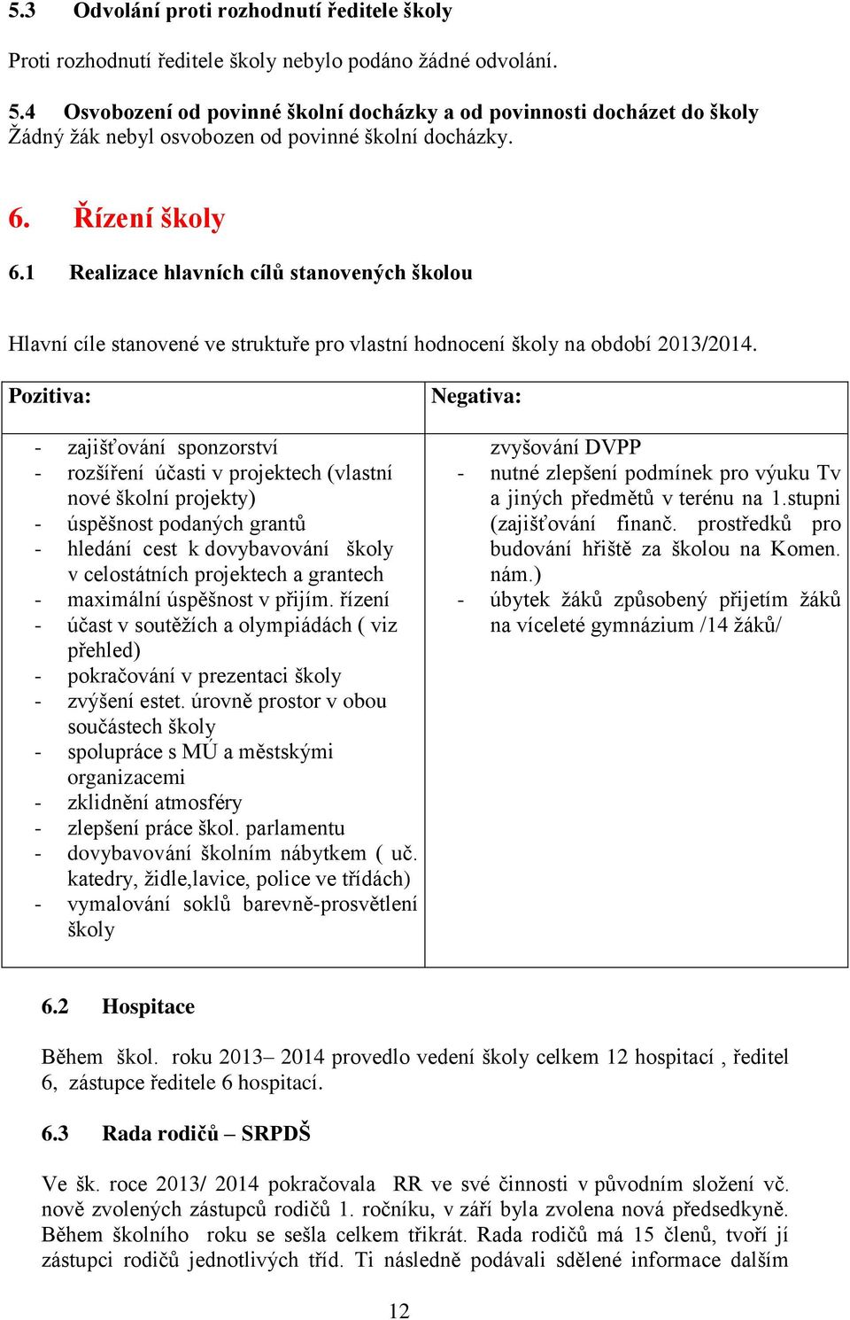 1 Realizace hlavních cílů stanovených školou Hlavní cíle stanovené ve struktuře pro vlastní hodnocení školy na období 2013/2014.