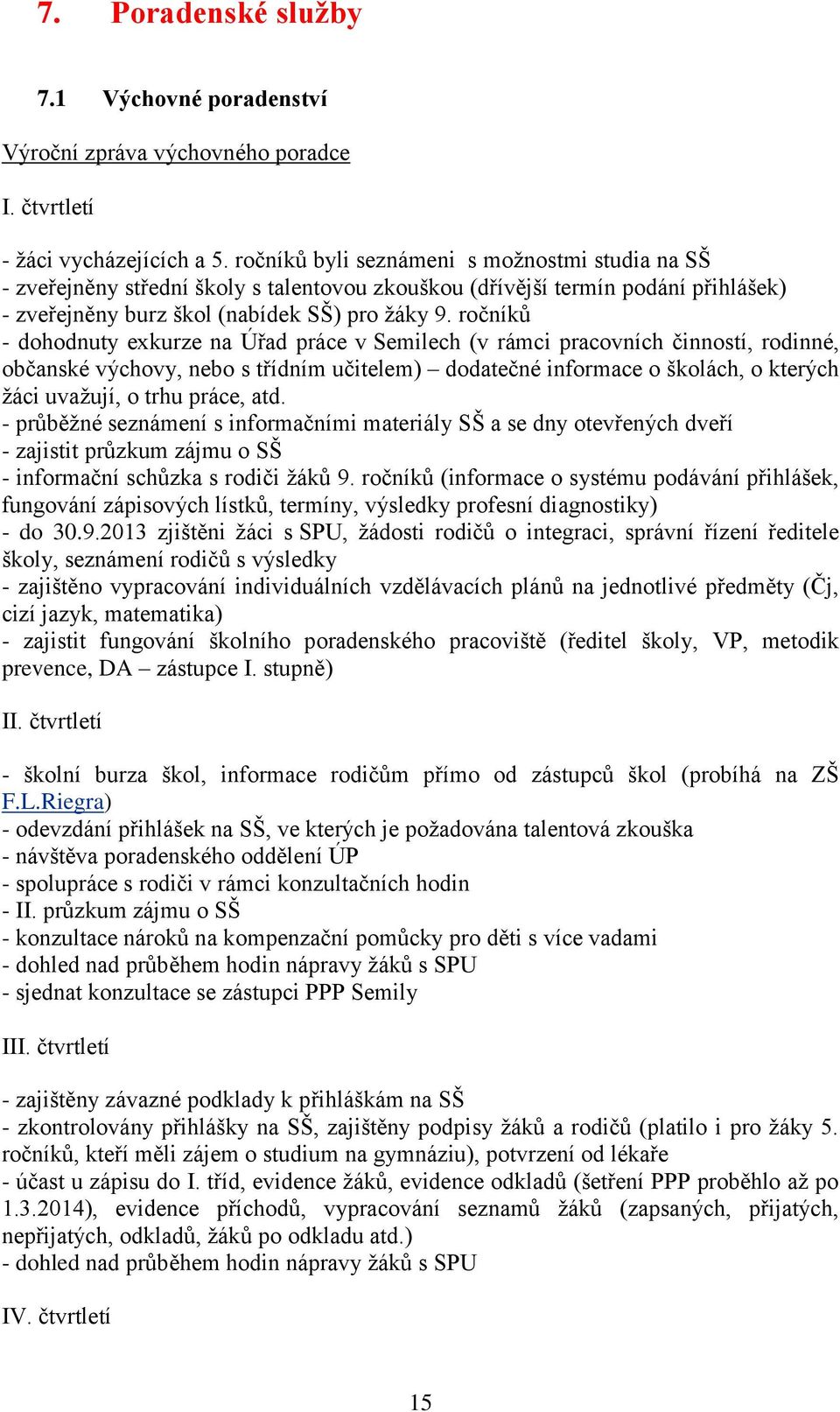 ročníků - dohodnuty exkurze na Úřad práce v Semilech (v rámci pracovních činností, rodinné, občanské výchovy, nebo s třídním učitelem) dodatečné informace o školách, o kterých žáci uvažují, o trhu