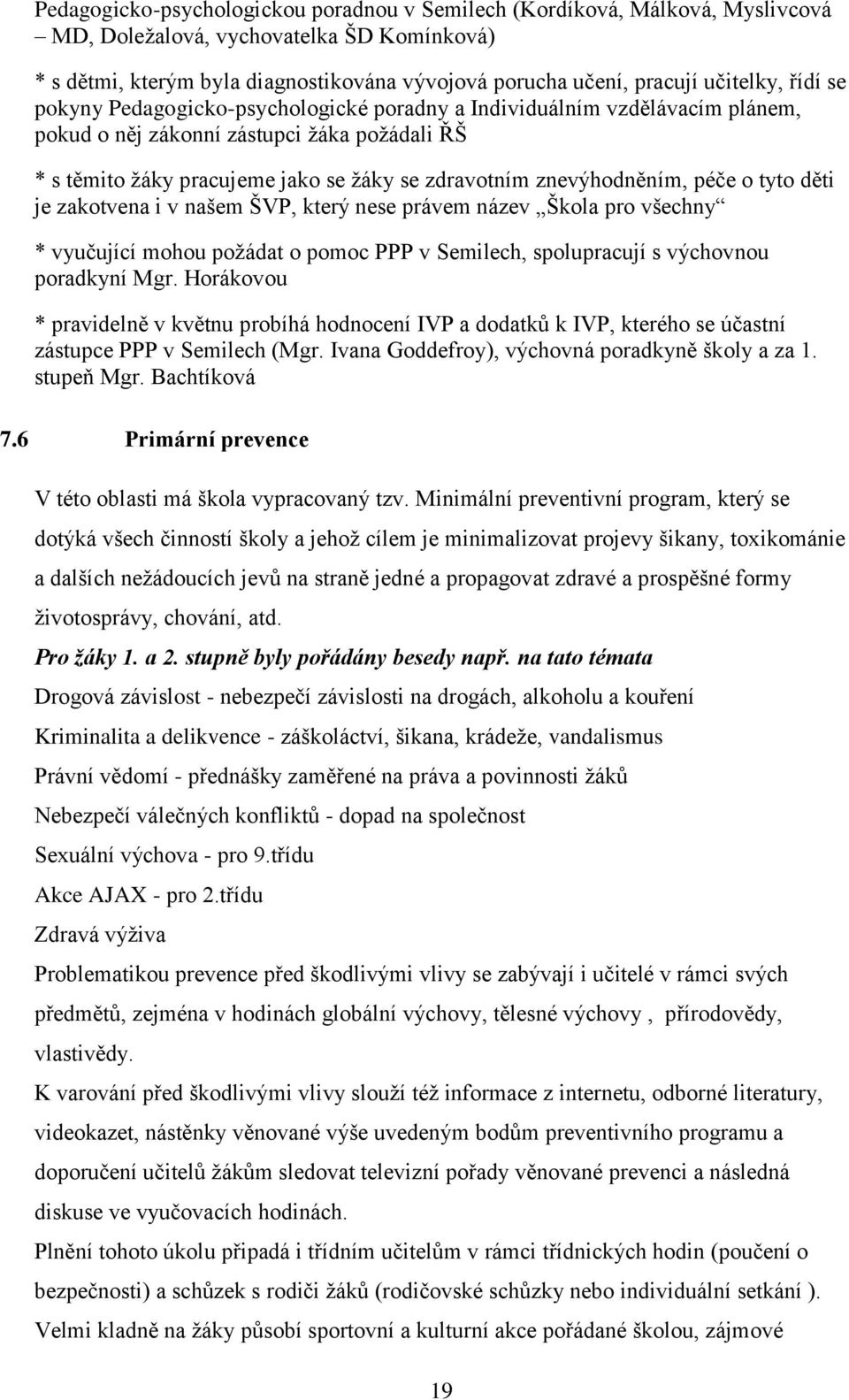 znevýhodněním, péče o tyto děti je zakotvena i v našem ŠVP, který nese právem název Škola pro všechny * vyučující mohou požádat o pomoc PPP v Semilech, spolupracují s výchovnou poradkyní Mgr.