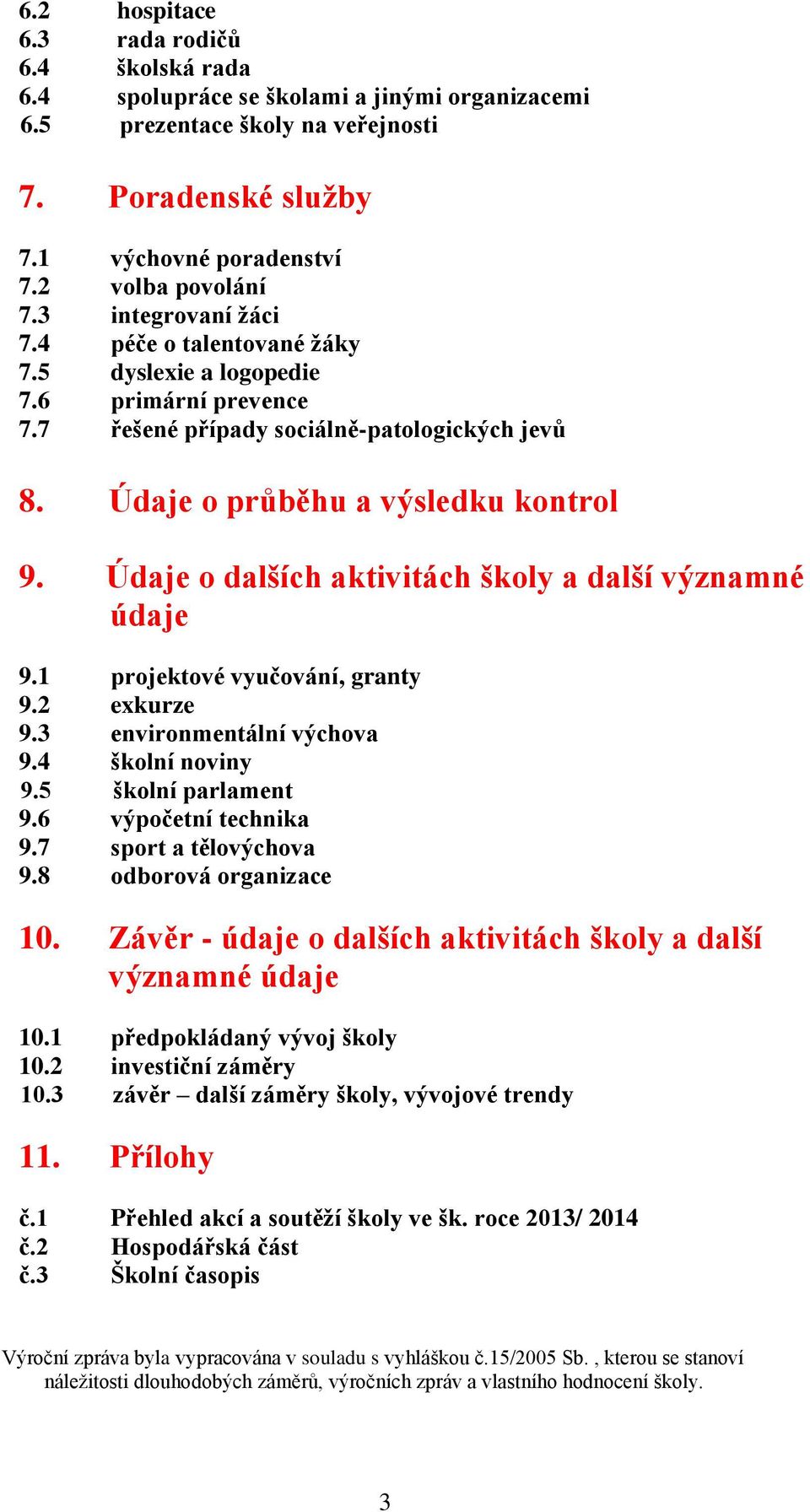 Údaje o dalších aktivitách školy a další významné údaje 9.1 projektové vyučování, granty 9.2 exkurze 9.3 environmentální výchova 9.4 školní noviny 9.5 školní parlament 9.6 výpočetní technika 9.