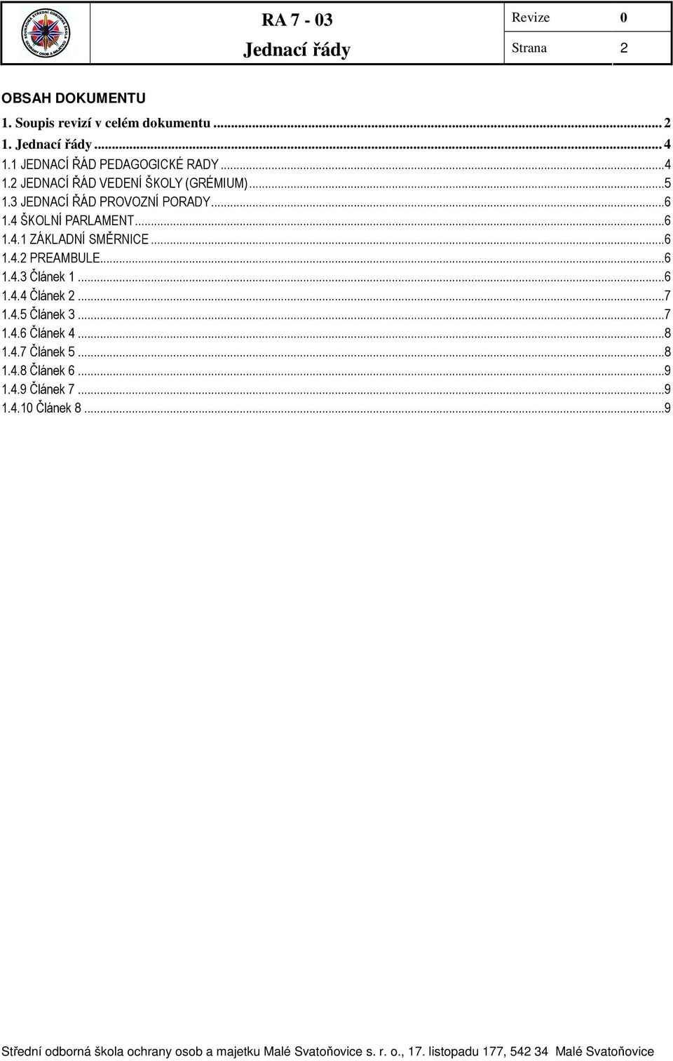 3 JEDNACÍ ŘÁD PROVOZNÍ PORADY...6 1.4 ŠKOLNÍ PARLAMENT...6 1.4.1 ZÁKLADNÍ SMĚRNICE...6 1.4.2 PREAMBULE.