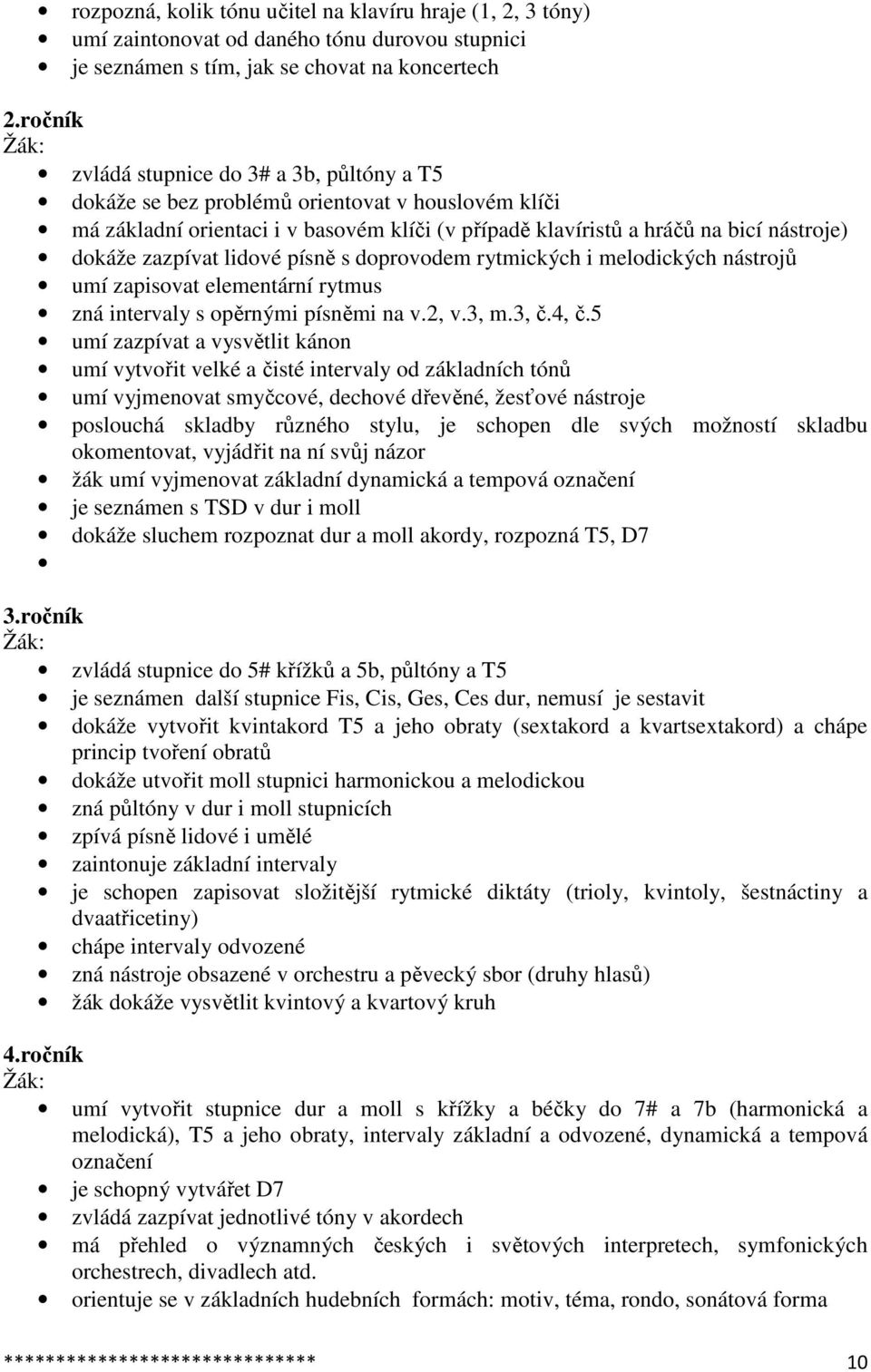 zazpívat lidové písně s doprovodem rytmických i melodických nástrojů umí zapisovat elementární rytmus zná intervaly s opěrnými písněmi na v.2, v.3, m.3, č.4, č.