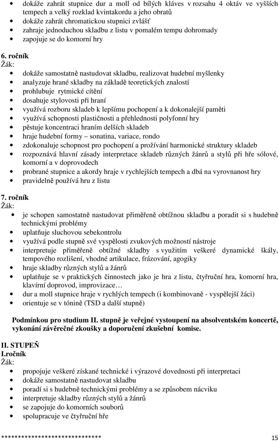 ročník dokáže samostatně nastudovat skladbu, realizovat hudební myšlenky analyzuje hrané skladby na základě teoretických znalostí prohlubuje rytmické cítění dosahuje stylovosti při hraní využívá