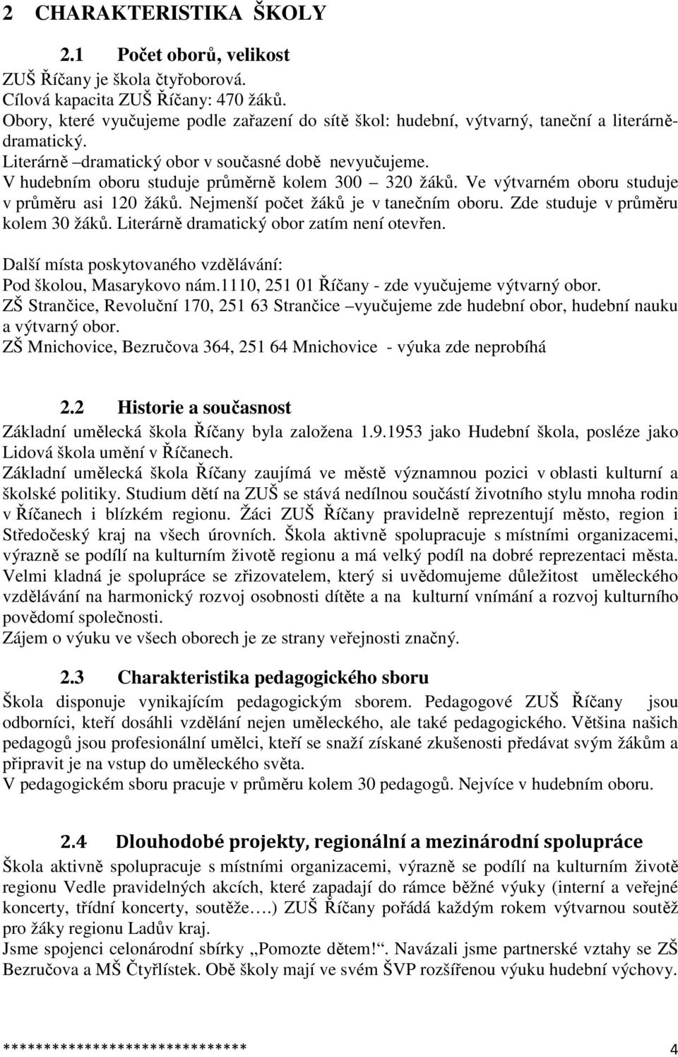 V hudebním oboru studuje průměrně kolem 300 320 žáků. Ve výtvarném oboru studuje v průměru asi 120 žáků. Nejmenší počet žáků je v tanečním oboru. Zde studuje v průměru kolem 30 žáků.