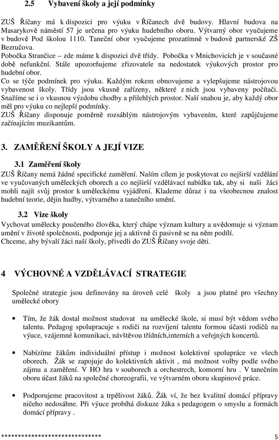 Pobočka v Mnichovicích je v současné době nefunkční. Stále upozorňujeme zřizovatele na nedostatek výukových prostor pro hudební obor. Co se týče podmínek pro výuku.