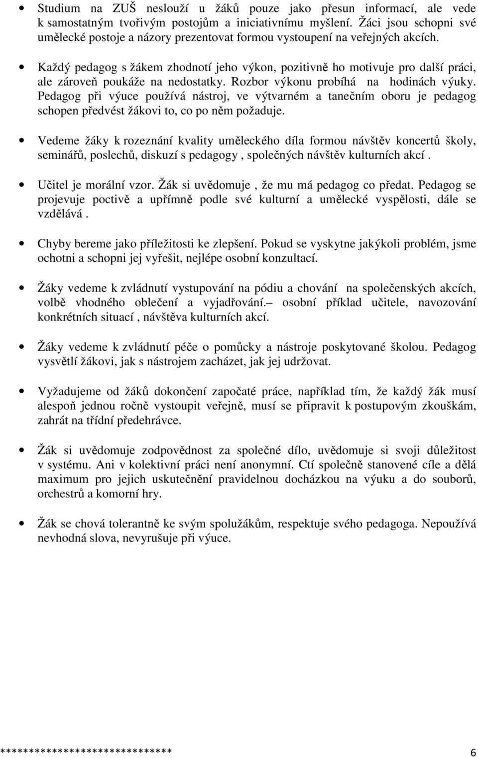 Každý pedagog s žákem zhodnotí jeho výkon, pozitivně ho motivuje pro další práci, ale zároveň poukáže na nedostatky. Rozbor výkonu probíhá na hodinách výuky.