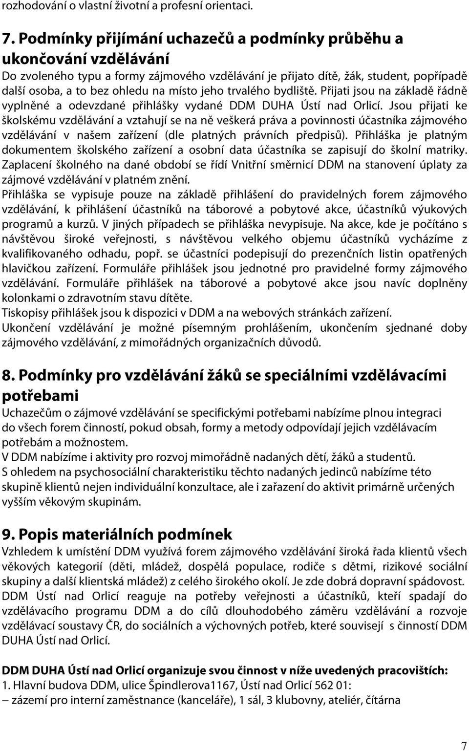 jeho trvalého bydliště. Přijati jsou na základě řádně vyplněné a odevzdané přihlášky vydané DDM DUHA Ústí nad Orlicí.