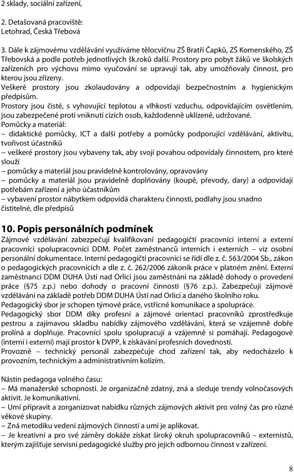 Prostory pro pobyt žáků ve školských zařízeních pro výchovu mimo vyučování se upravují tak, aby umožňovaly činnost, pro kterou jsou zřízeny.