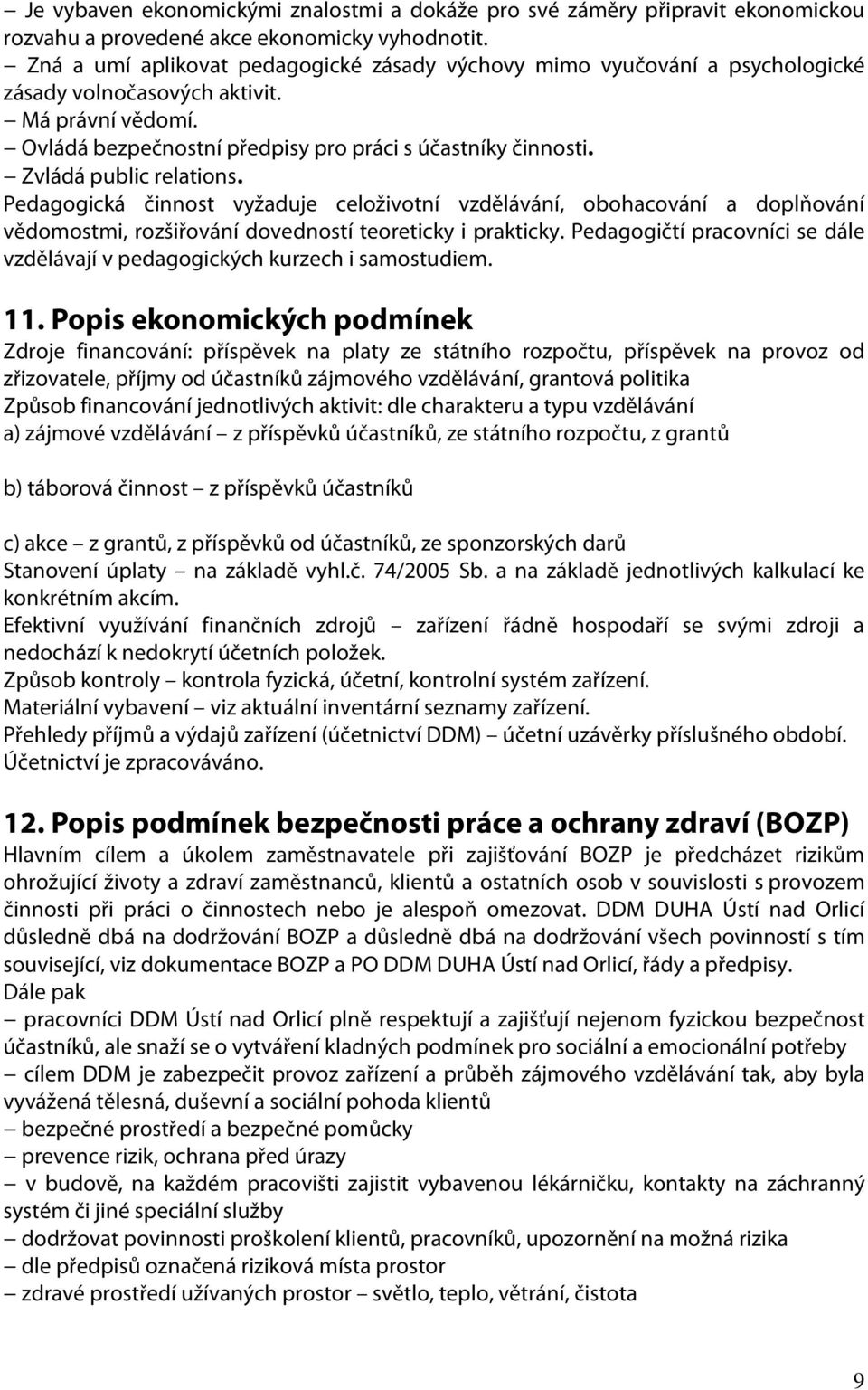 Zvládá public relations. Pedagogická činnost vyžaduje celoživotní vzdělávání, obohacování a doplňování vědomostmi, rozšiřování dovedností teoreticky i prakticky.