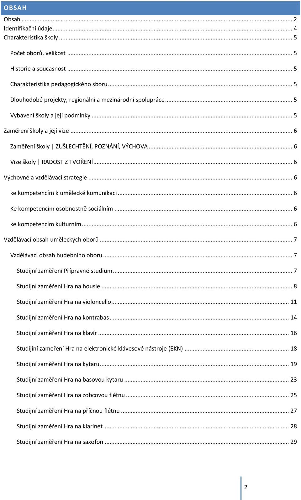 .. 6 Vize školy RADOST Z TVOŘENÍ... 6 Výchovné a vzdělávací strategie... 6 ke kompetencím k umělecké komunikaci... 6 Ke kompetencím osobnostně sociálním... 6 ke kompetencím kulturním.