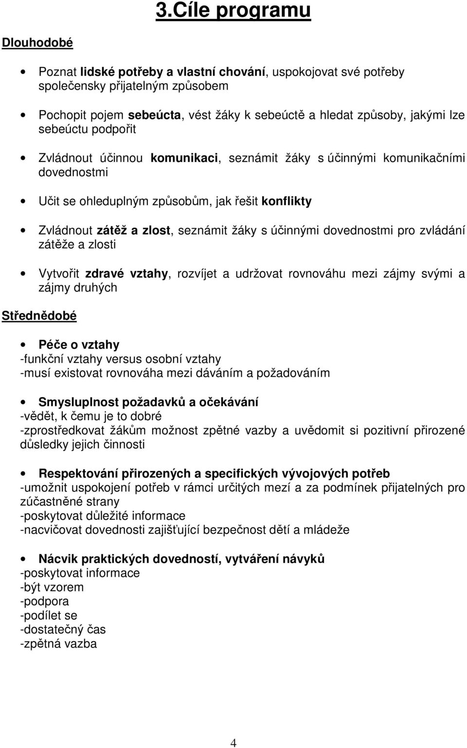 dovednostmi pro zvládání zátěže a zlosti Vytvořit zdravé vztahy, rozvíjet a udržovat rovnováhu mezi zájmy svými a zájmy druhých Střednědobé Péče o vztahy -funkční vztahy versus osobní vztahy -musí