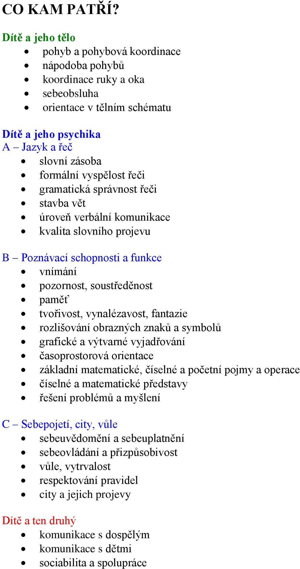 gramatická správnost řeči stavba vět úroveň verbální komunikace kvalita slovního projevu B Poznávací schopnosti a funkce vnímání pozornost, soustředěnost paměť tvořivost, vynalézavost, fantazie