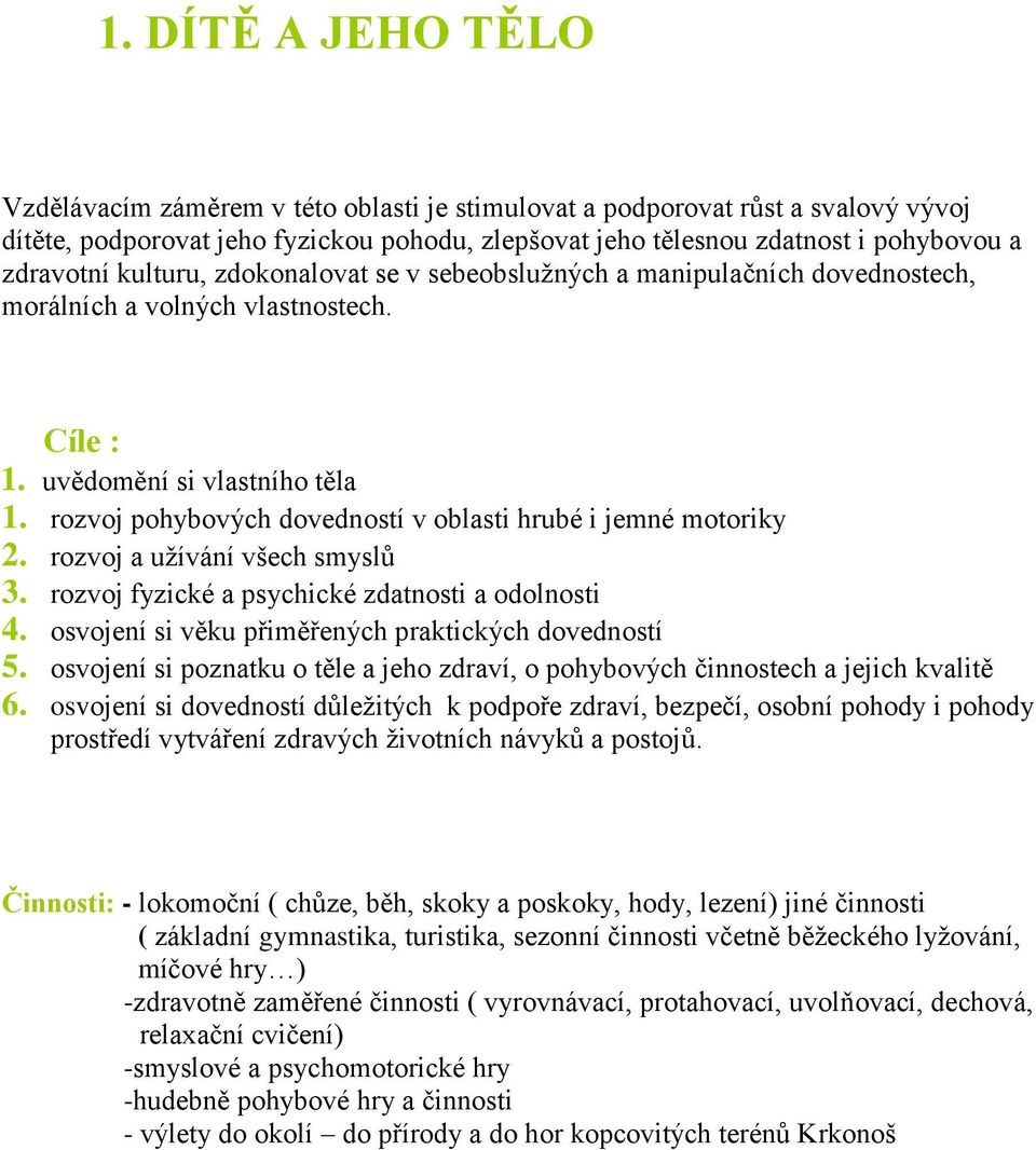 rozvoj pohybových dovedností v oblasti hrubé i jemné motoriky 2. rozvoj a užívání všech smyslů 3. rozvoj fyzické a psychické zdatnosti a odolnosti 4.