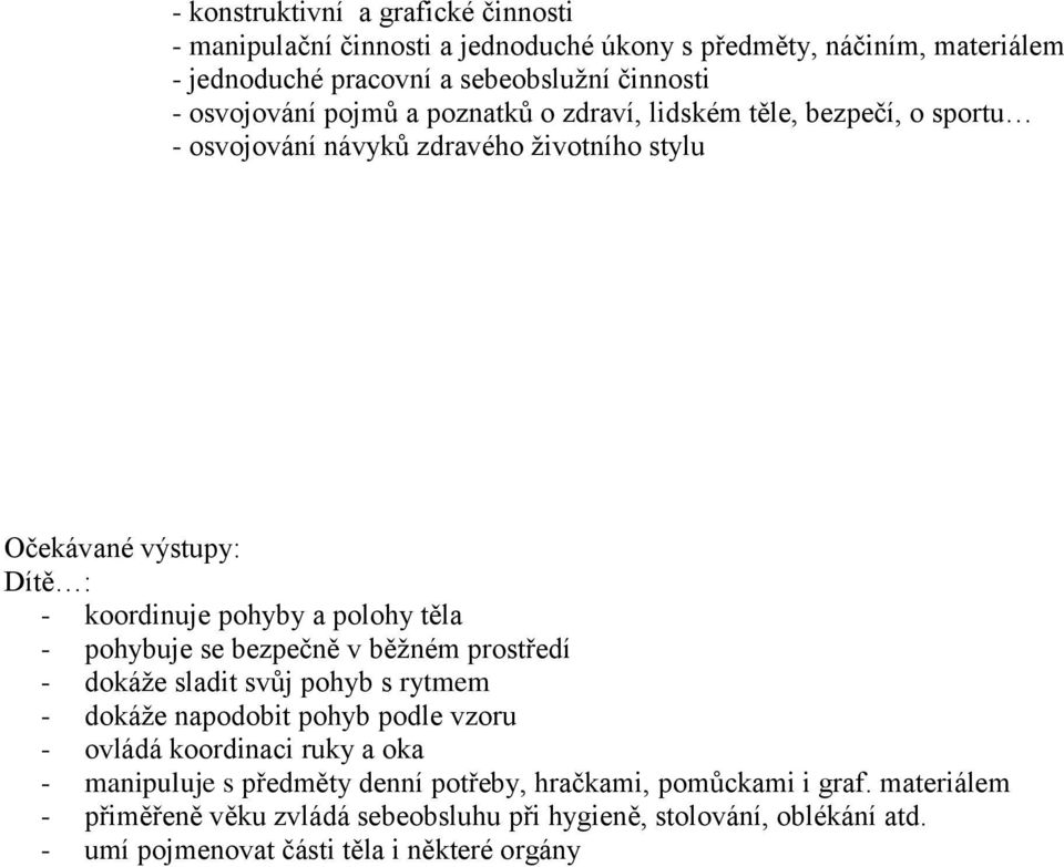 pohybuje se bezpečně v běžném prostředí - dokáže sladit svůj pohyb s rytmem - dokáže napodobit pohyb podle vzoru - ovládá koordinaci ruky a oka - manipuluje s předměty