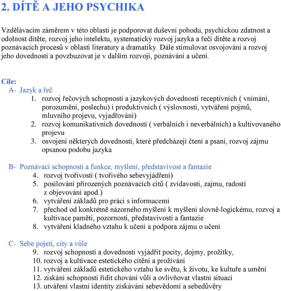 rozvoj řečových schopností a jazykových dovedností receptivních ( vnímání, porozumění, poslechu) i produktivních ( výslovnosti, vytváření pojmů, mluvního projevu, vyjadřování) 2.