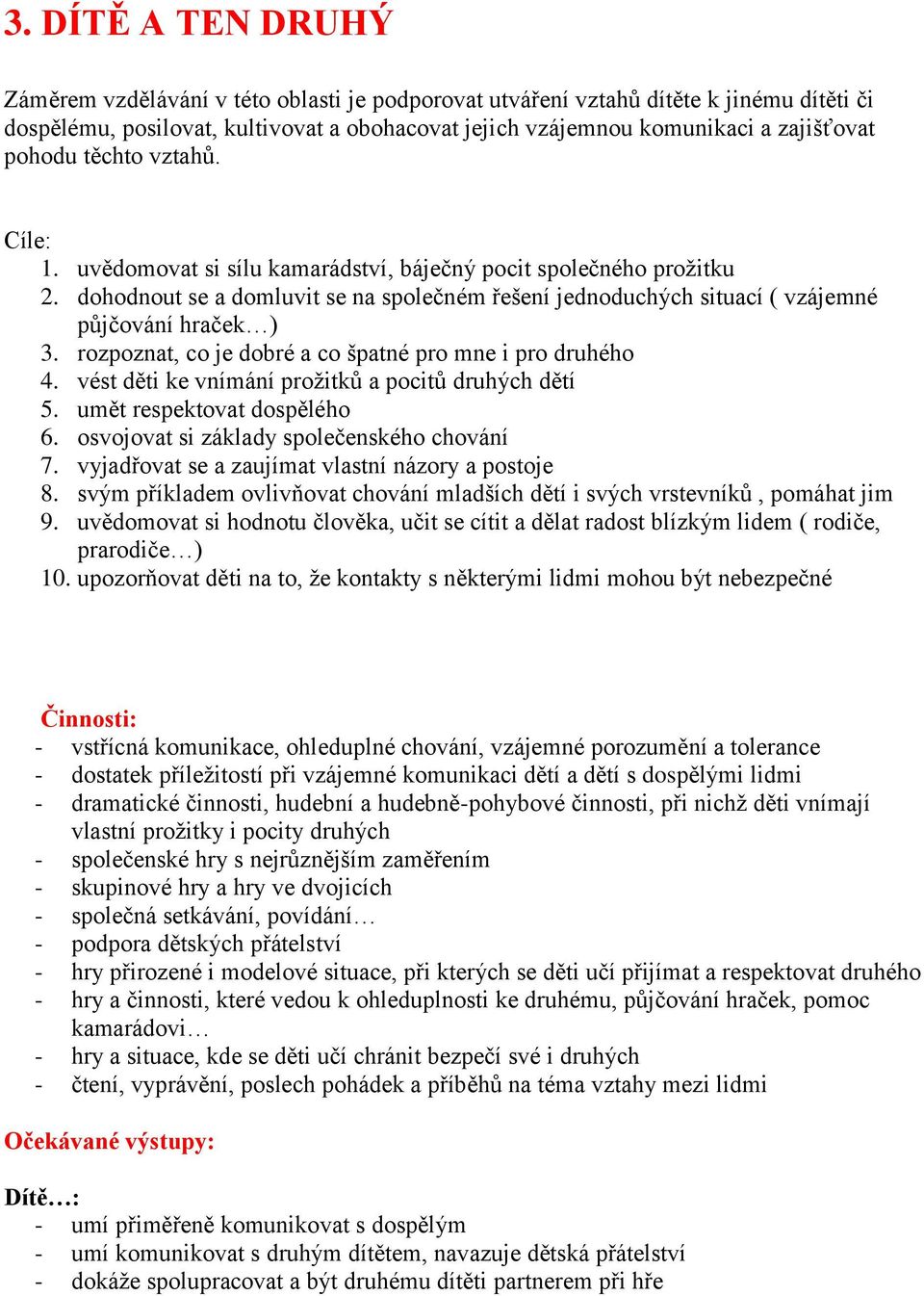 rozpoznat, co je dobré a co špatné pro mne i pro druhého 4. vést děti ke vnímání prožitků a pocitů druhých dětí 5. umět respektovat dospělého 6. osvojovat si základy společenského chování 7.