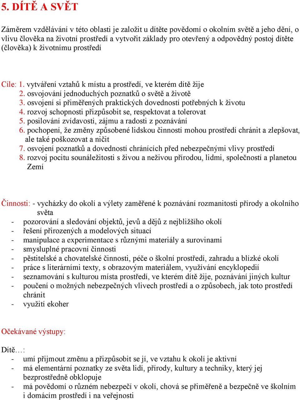 osvojení si přiměřených praktických dovedností potřebných k životu 4. rozvoj schopnosti přizpůsobit se, respektovat a tolerovat 5. posilování zvídavosti, zájmu a radosti z poznávání 6.