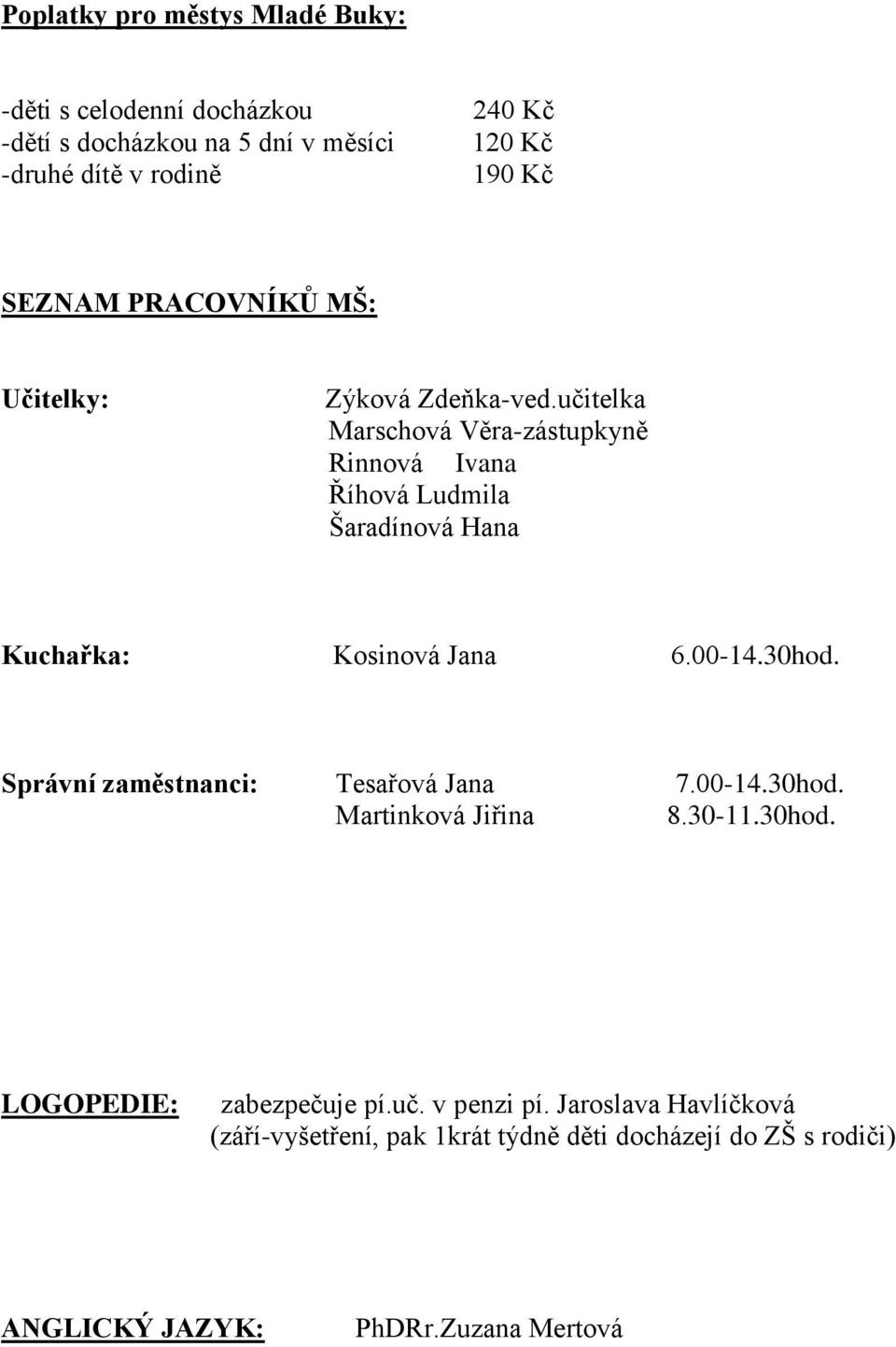 učitelka Marschová Věra-zástupkyně Rinnová Ivana Říhová Ludmila Šaradínová Hana Kuchařka: Kosinová Jana 6.00-14.30hod.