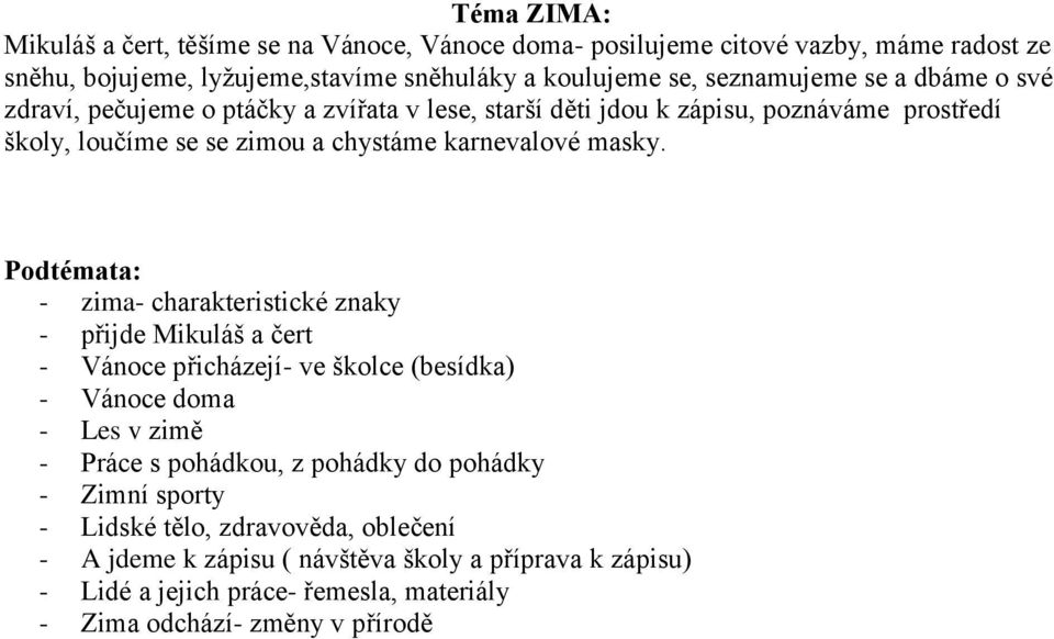 Podtémata: - zima- charakteristické znaky - přijde Mikuláš a čert - Vánoce přicházejí- ve školce (besídka) - Vánoce doma - Les v zimě - Práce s pohádkou, z pohádky do