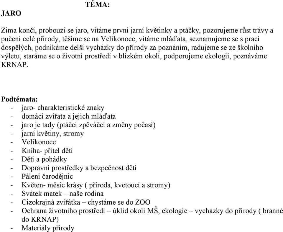 Podtémata: - jaro- charakteristické znaky - domácí zvířata a jejich mláďata - jaro je tady (ptáčci zpěváčci a změny počasí) - jarní květiny, stromy - Velikonoce - Kniha- přítel dětí - Děti a pohádky