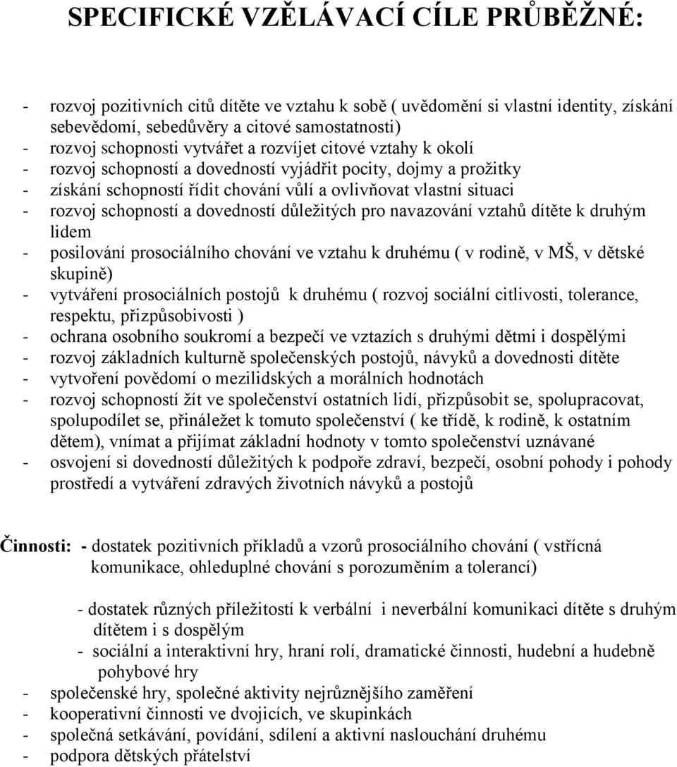 dovedností důležitých pro navazování vztahů dítěte k druhým lidem - posilování prosociálního chování ve vztahu k druhému ( v rodině, v MŠ, v dětské skupině) - vytváření prosociálních postojů k