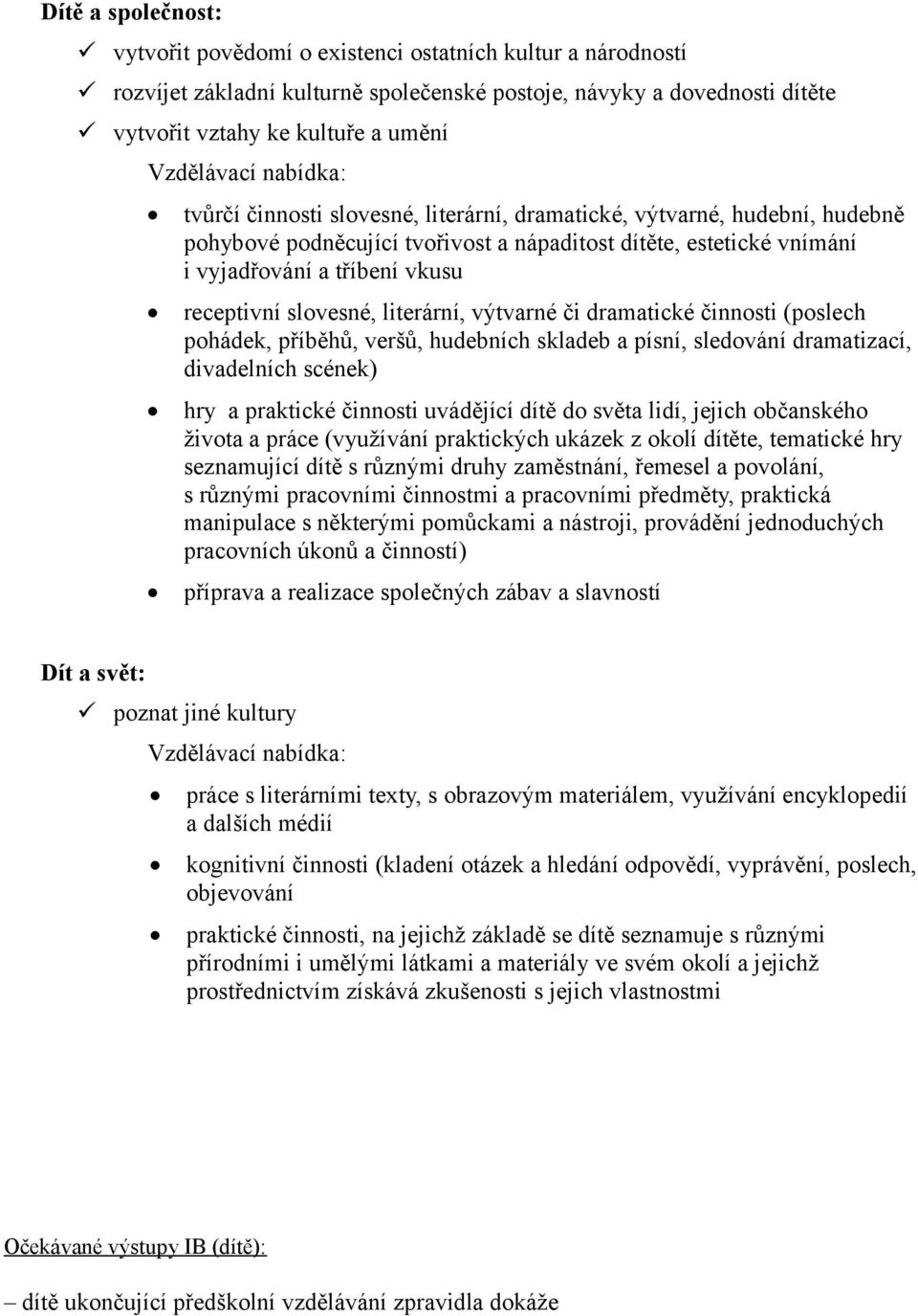 literární, výtvarné či dramatické činnosti (poslech pohádek, příběhů, veršů, hudebních skladeb a písní, sledování dramatizací, divadelních scének) hry a praktické činnosti uvádějící dítě do světa