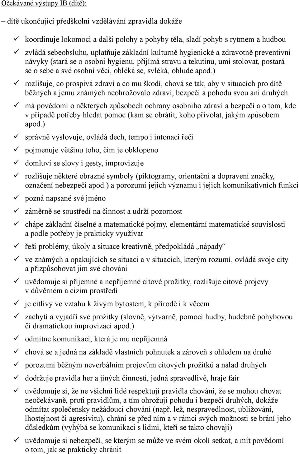 ) rozlišuje, co prospívá zdraví a co mu škodí, chová se tak, aby v situacích pro dítě běžných a jemu známých neohrožovalo zdraví, bezpečí a pohodu svou ani druhých má povědomí o některých způsobech