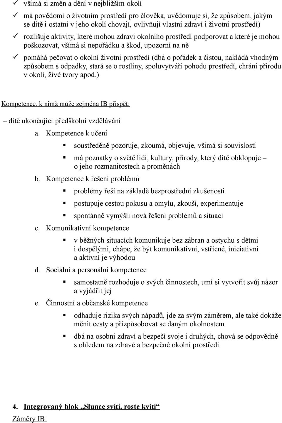 pořádek a čistou, nakládá vhodným způsobem s odpadky, stará se o rostliny, spoluvytváří pohodu prostředí, chrání přírodu v okolí, živé tvory apod.