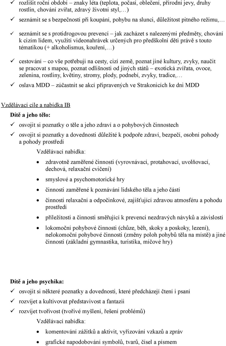 alkoholismus, kouření, ) cestování co vše potřebuji na cesty, cizí země, poznat jiné kultury, zvyky, naučit se pracovat s mapou, poznat odlišnosti od jiných států exotická zvířata, ovoce, zelenina,